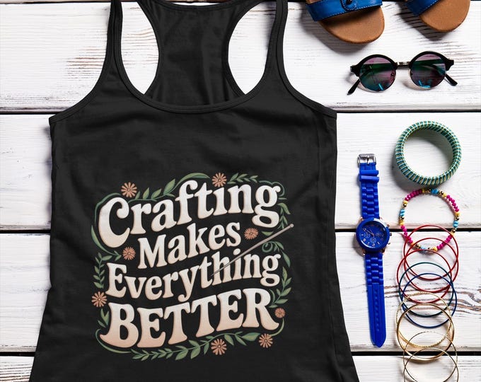 Crafting Makes Everything Better Racerback Tank, Perfect Gift for Crafters, Artsy Top, Summer Essential, DIY Enthusiasts Apparel