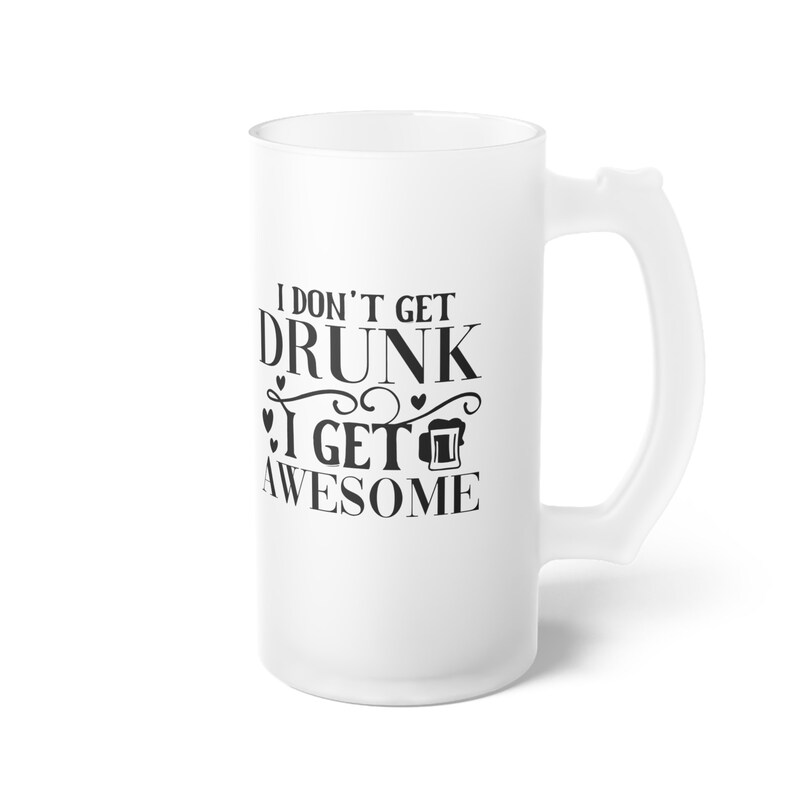 Frosted Beer Mug, I Don't Get Drunk I Get Awesome, Funny Drinking Gift
