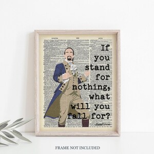 May include: A printable art print featuring a quote from the musical Hamilton. The quote reads "If you stand for nothing, what will you fall for? -Hamilton". The print features a cartoon illustration of Alexander Hamilton in a blue and brown suit.