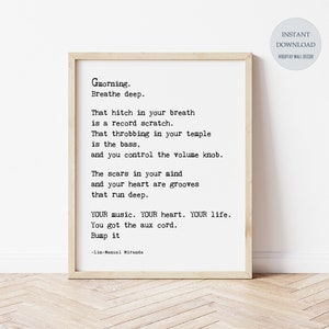 May include: A printable wall art print with a quote by Lin-Manuel Miranda. The quote reads: "Gmorning. Breathe deep. That hitch in your breath is a record scratch. That throbbing in your temple is the bass, and you control the volume knob. The scars in your mind and your heart are grooves that run deep. YOUR music. YOUR heart. YOUR life. You got the aux cord. Bump it."