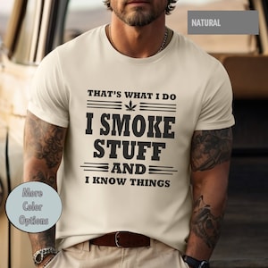 That's What I Do, I Smoke Stuff, I Know Things T-Shirt, Weed Pot Marijuana, Mary Jane, CBD, Cannabis, 420, Baked, Stoner TShirt TShirts Tee