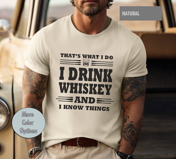 That's What I Do I Drink Whiskey And I Know Things T-Shirt That's What I Do I Drink Whiskey And I Know Things T-Shirt