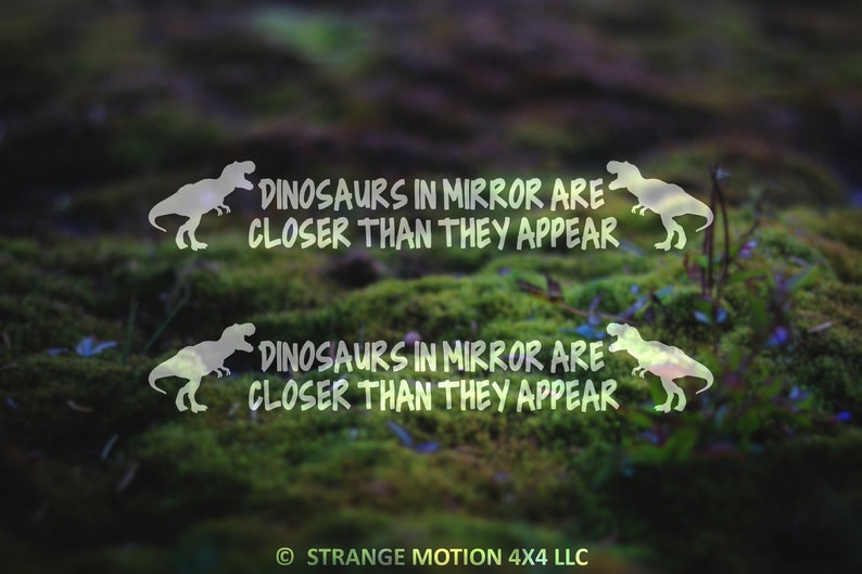 May include: A green mossy background with two white silhouettes of dinosaurs and the text "Dinosaurs in mirror are closer than they appear" repeated twice. The text is in a handwritten style font. The copyright text "STRANGE MOTION 4X4 LLC" is at the bottom of the image.
