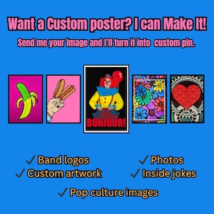 May include: A blue background featuring the text Want a Custom poster? I can Make It! and Send me your image and I'll turn it into custom pin. Five rectangular images show a pickle, hot dogs, a clown with the text BONJOUR!, flowers, and a heart.