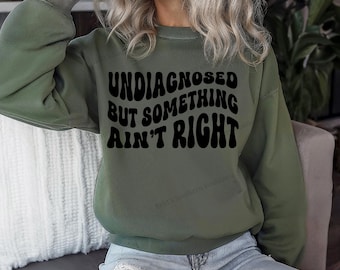 Undiagnosed But Something Ain't Right PNG, Undiagnosed Shirt, Funny Mental Health Tee, Funny Sayings,