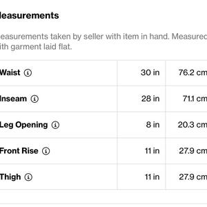 May include: A white table displays a chart of garment measurements. The waist is 30 inches (76.2 cm), inseam is 28 inches (71.1 cm), leg opening is 8 inches (20.3 cm), front rise and thigh are both 11 inches (27.9 cm).