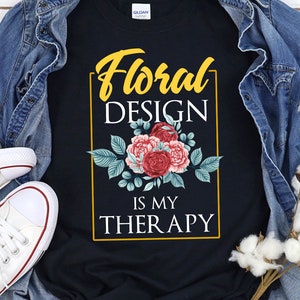 Floral Designer Shirt Floral Designer Gift Floral Design is my Therapy TShirt Florist Gift Florist TShirt Joke Flower Lover Quote T Shirt