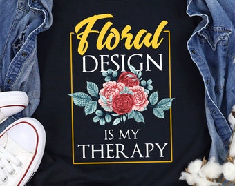 Camisa de diseñador floral Regalo de diseñador floral El diseño floral es mi camiseta de terapia Regalo de florista Camiseta de florista Broma Cita de amante de las flores Camiseta