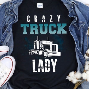 Female Truck Driver Shirt Funny Truck Driver Gift Crazy Truck Lady T Shirt Big Women's Trucking T-Shirt Trucker Life Outfit