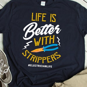 Electrician Shirt Funny Electrician Gift Life is Better with Strippers Quote TShirt Joke Electrical Work T Shirt Electrician Apparel
