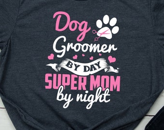 Dog Groomer Shirt Mom Dog Groomer Gift Grooming Dogs TShirt Dog Groomer and Mom T-Shirt Dog Groomer Gift for Mom Mother Dog Groomer