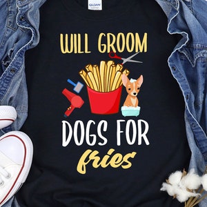Dog Groomer Shirt Funny Dog Groomer Gift Humor Fries Lover Dog Grooming Saying TShirt Joke Dog Groomer Shirt for French Fries Fans