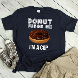 Funny Cop Shirt Police Donut Shirt Police Officer Gift Funny Cop Gift Police Gag Gift Doughnut Shirt Donut Lover T-Shirt Police Birthday Cop