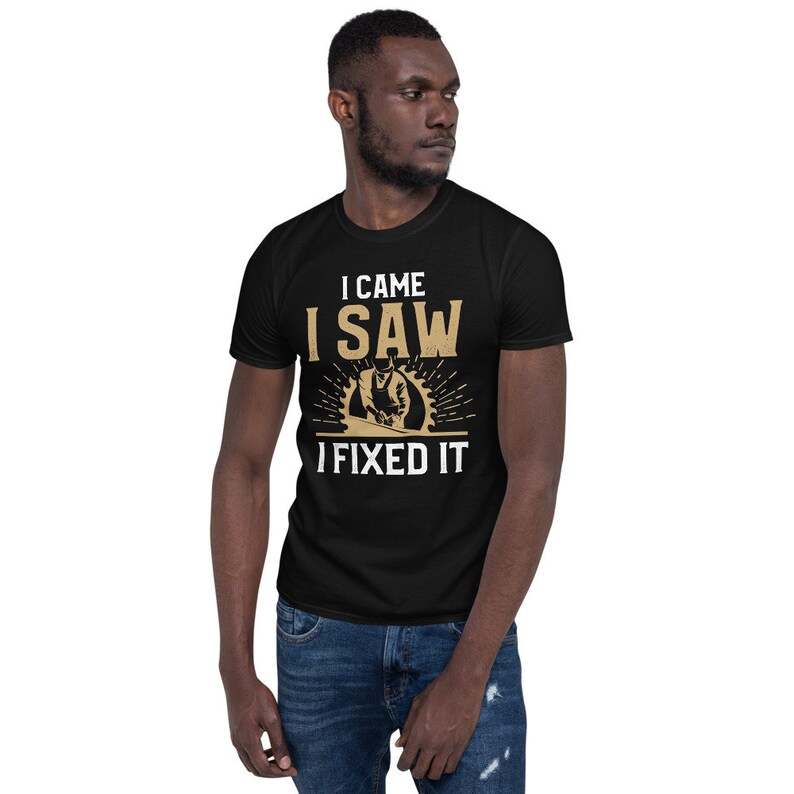 May include: A black t-shirt with a gold graphic that says "I came I saw I fixed it" with a silhouette of a person using a saw.