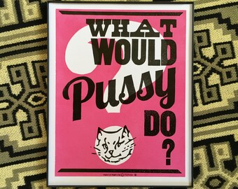 What Would PUSSY Do? Original Letterpress Poster