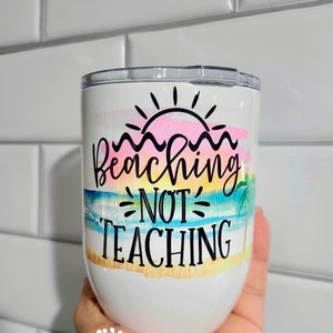 Beaching not Teaching, Teacher Gift, Personalized Wine Tumbler, Teacher Appreciation Gift, Dishwasher Safe, Thank You Gift, End of Year Gift