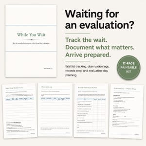 May include: A 17-page printable kit titled Waiting for an evaluation? featuring a multi-clinic waitlist tracker, observation log, records-gathering checklist, and evaluation day planning sheets with text in black and green on white paper.