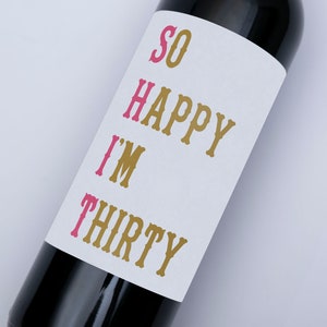 Happy Birthday Wine Label - So happy I'm thirty, custom milestone birthday bottle label