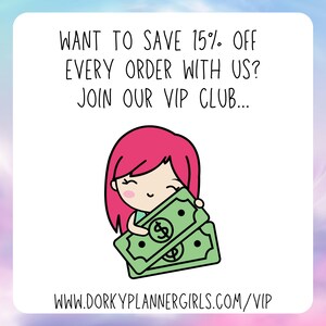 May include: A cartoon illustration of a girl holding two stacks of money. The text reads "Want to save 15% off every order with us? Join our VIP club... www.dorkyplannergirls.com/vip"