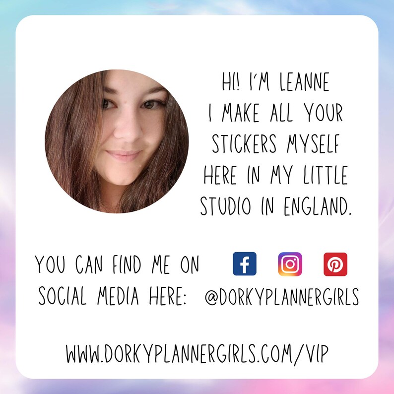 May include: A woman with brown hair smiles at the camera. The text reads "Hi! I'm Leanne. I make all your stickers myself here in my little studio in England. You can find me on social media here: @dorkyplannergirls www.dorkyplannergirls.com/vip".  The image also includes icons for Facebook, Instagram, and Pinterest.