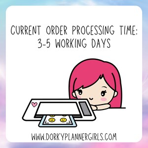 May include: Illustration of a girl using a printer to create stickers. The text on the image reads "CURRENT ORDER PROCESSING TIME: 3-5 WORKING DAYS" and "www.dorkyplannergirls.com".