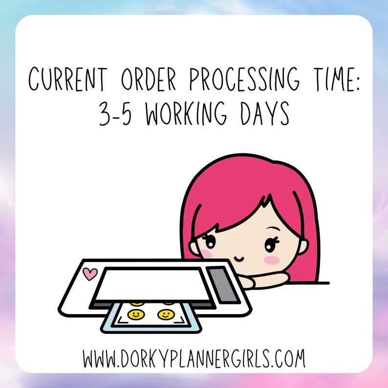 May include: Illustration of a girl using a printer to create stickers. The text on the image reads "CURRENT ORDER PROCESSING TIME: 3-5 WORKING DAYS" and "www.dorkyplannergirls.com".