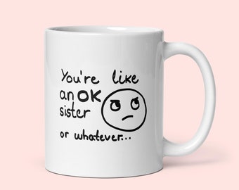 The "You're like an OK sister or whatever..." Mug - a Gift for Your Fellow Devil Spawn (read: Sister)