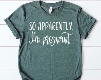 Pregnancy Announcement Shirt: So Apparently I'm Pregnant - Maternity Tee