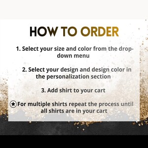 May include: An instructional graphic with the heading HOW TO ORDER in black and gold text. It lists three steps: 1. Select your size and color from the drop-down menu, 2. Select your design and design color in the personalization section, 3. Add shirt to your cart.