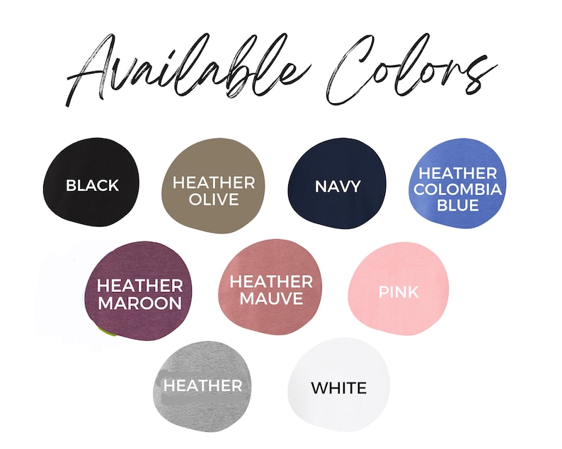 May include: Image displaying a selection of available colors. The colors include black, heather olive, navy, heather Columbia blue, heather maroon, heather mauve, pink, heather, and white. The text "Available Colors" is written in a cursive font.