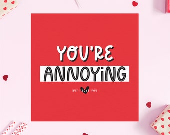 You're Annoying | I Love You | Valentines Card | Anniversary Card | Love Card | Friend Card | Boyfriend Card | Girlfriend Card