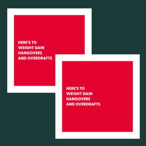 May include: Two red squares with white borders, each with the text "HERE'S TO WEIGHT GAIN HANGOVERS AND OVERDRAFTS" in white.