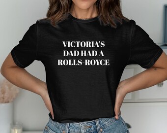 Victoria's Dad Had A Rolls Royce Funny T Shirt or Sweatshirt, Funny Sweatshirt, Cozy Sweatshirt, Funny Shirt Oversized Trendy Graphic Tee