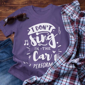 FUNNY Gift Idea - I Don&#39;t Sing In The Car - I Perform