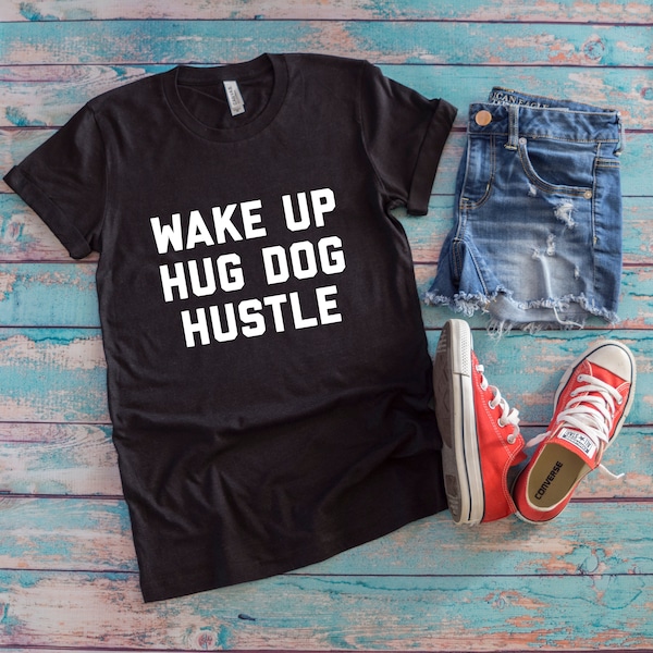 Wake Up Hug Dog Hustle Shirt | Dog Mom Shirt | Shirt for Dog Lover | Hustle Shirt | Short-Sleeve Unisex T-Shirt