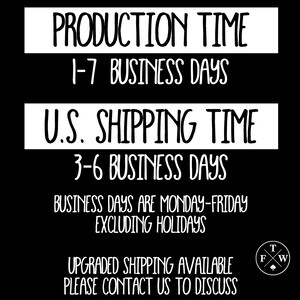 May include: Black and white text on a white background with the text "PRODUCTION TIME 1-7 BUSINESS DAYS U.S. SHIPPING TIME 3-6 BUSINESS DAYS BUSINESS DAYS ARE MONDAY-FRIDAY EXCLUDING HOLIDAYS UPGRADED SHIPPING AVAILABLE PLEASE CONTACT US TO DISCUSS".
