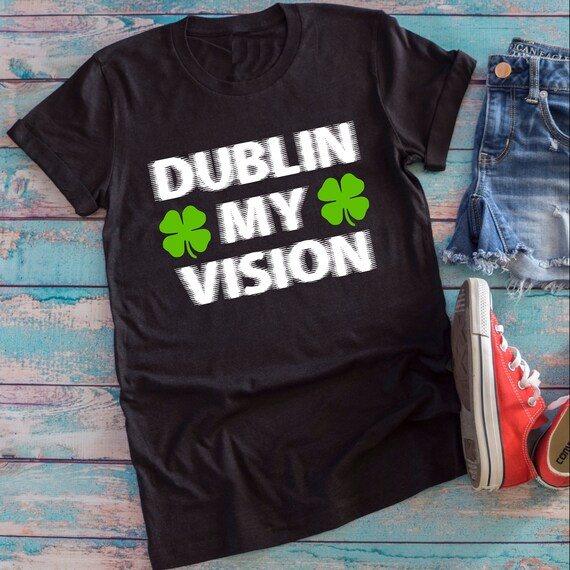 Dublin My Vision - Funny Irish Drinking St Patrick T-Shirt Dublin My Vision - Funny Irish Drinking St Patrick T-Shirt