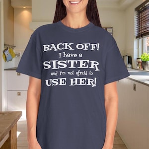 Funny Back Off I Have A Sister T-Shirt Bold Sarcastic For Men Women Sassy Gift for Brother Sister Family Fun Sister Protection Humor Shirt