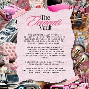 May include: A pink and white collage with the text "The Elements Vault" in a bold, black font. The text describes a collection of 300+ feminine graphic elements suitable for various DIY projects like ebook covers, flyers, logos, planners, and more. The image includes a variety of items such as cars, hair bundles, beauty supplies, electronics, and money.