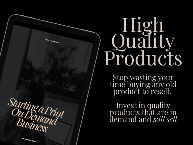 May include: A tablet computer displaying a digital guide titled "Starting a Print On Demand Business: The Complete Guide". The text "High Quality Products" is displayed on a black background with the tagline "Stop wasting your time buying any old product to resell. Invest in quality products that are in demand and will sell."