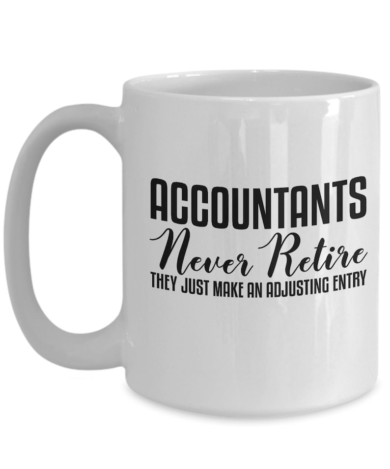 May include: White ceramic coffee mug with a black design that reads "Accountants Never Retire They Just Make An Adjusting Entry".