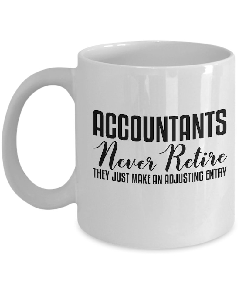 May include: White ceramic coffee mug with a black design that reads "Accountants Never Retire They Just Make An Adjusting Entry".