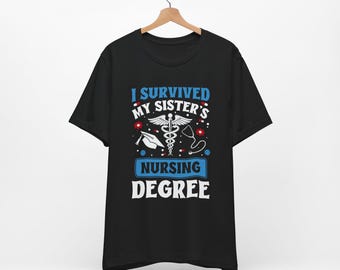 I Survived My Sister’s Nursing Degree Unisex Tee Shirt , Funny Sibling, Brother, Sister, Graduation Nursing School