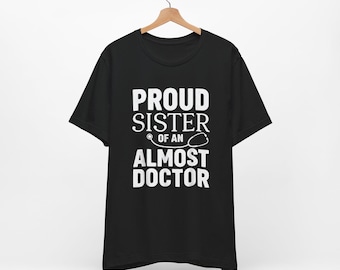 Proud Sister of an Almost Doctor Unisex Tee Shirt, Medical School Student, MCAT Survivor, Premed, College Grad