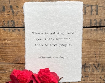 There is nothing more artistic than to love people Vincent van Gogh quote on 5x7, 8x10, 11x14 handmade paper, painter artist quote gift