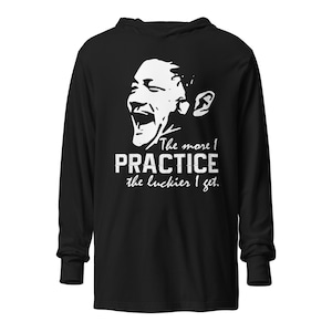 The More I Practice The Luckier I Get Efren Reyes Quote - Hooded long-sleeve tee