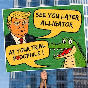 Op de afbeelding: Een protestbord met een cartoon van een man met blond haar en een rode stropdas, en een groene alligator. Het bord heeft tekst in spraakbellen met de tekst "SEE YOU LATER ALLIGATOR" en "AT YOUR TRIAL PEDOPHILE!"