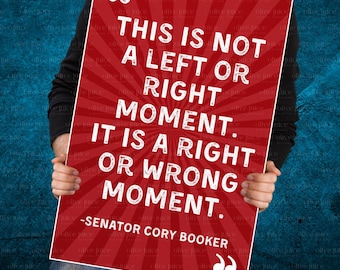 May include: A red and white poster with a quote from Senator Cory Booker. The quote reads, "This is not a left or right moment. It is a right or wrong moment."