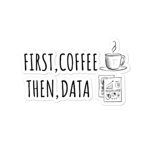 First Coffee Then Data Bubble-Free Stickers – A Must-Have for Data Lovers