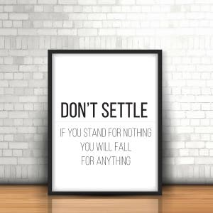 May include: Black and white motivational quote poster with the text "Don't Settle. If you stand for nothing you will fall for anything."